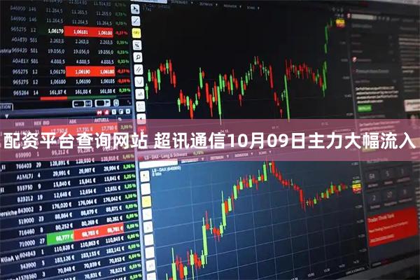 配資平臺查詢網(wǎng)站 超訊通信10月09日主力大幅流入